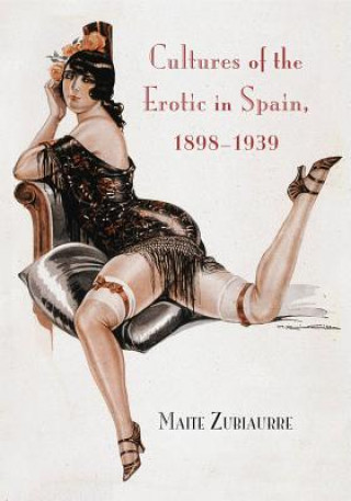 Kniha Cultures of the Erotic in Spain, 1898-1939 Maite Zubiaurre