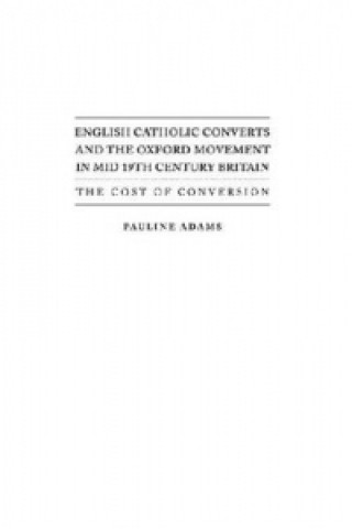 Knjiga English Catholic Converts and the Oxford Movement in Mid 19th Century Britain Pauline Adams