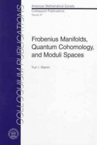 Kniha Frobenius Manifolds, Quantum Cohomology and Moduli Spaces Yu. I. Manin
