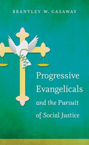 Carte Progressive Evangelicals and the Pursuit of Social Justice Brantley W. Gasaway