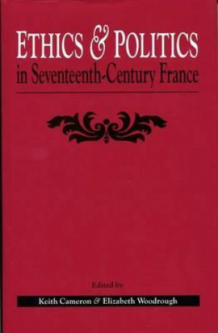 Kniha Ethics and Politics in Seventeenth Century France Keith Cameron