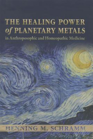 Kniha Healing Power of Planetary Metals in Anthroposophic and Homeopathic Medicine Henning M. Schramm