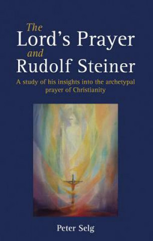 Kniha Lord's Prayer and Rudolf Steiner Peter Selg