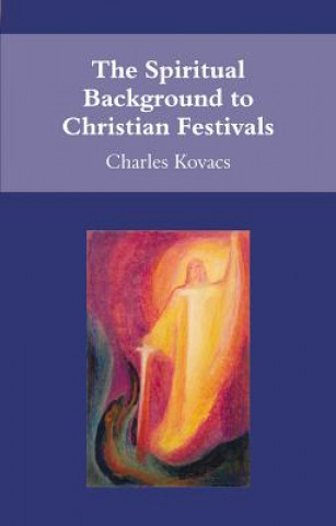 Könyv Spiritual Background to Christian Festivals Charles Kovacs