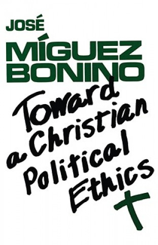 Carte Toward a Christian Political Ethics Jose Miguez Bonino