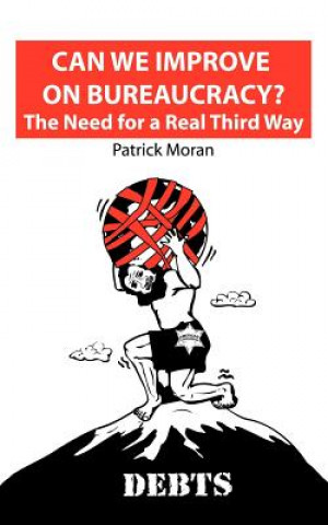 Kniha Can We Improve on Bureaucracy? the Need for a Real Third Way Patrick Moran