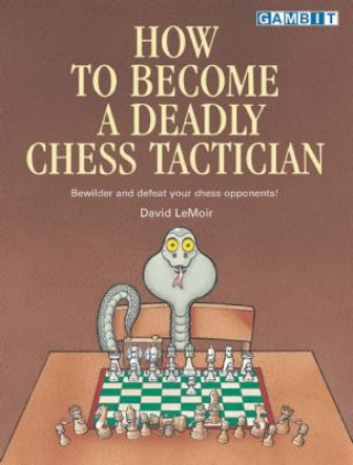 Knjiga How to Become a Deadly Chess Tactician David LeMoir