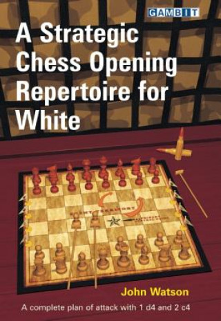 Kniha Strategic Chess Opening Repertoire for White John Watson