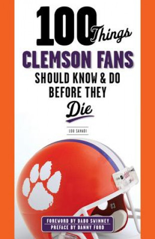 Book 100 Things Clemson Fans Should Know & Do Before They Die Lou Sahadi