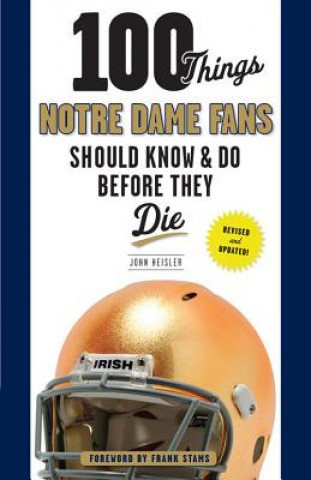 Carte 100 Things Notre Dame Fans Should Know & Do Before They Die John Heisler