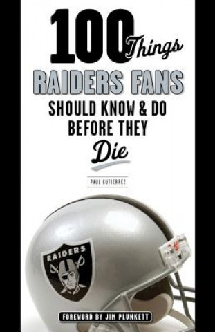 Carte 100 Things Raiders Fans Should Know & Do Before They Die Paul Gutierrez