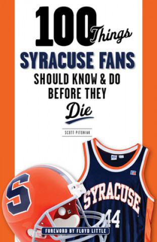 Kniha 100 Things Syracuse Fans Should Know & Do Before They Die Scott Pitoniak