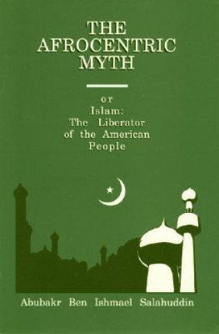 Kniha Afrocentric Myth or Islam Abubakr Ben Ishmael Salahuddin