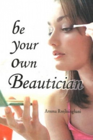 Книга Be Your Own Beautician Aroona Reejhsinghani