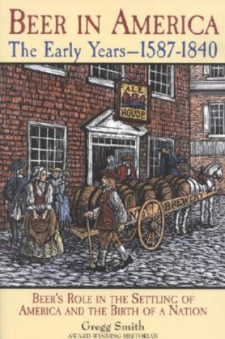 Książka Beer in America: The Early Years--1587-1840 Gregg Smith