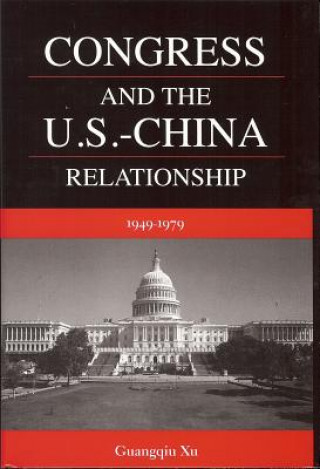 Kniha Congress and the U.S.-China Relationship Guangqiu Xu