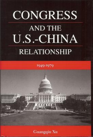 Knjiga Congress and the U.S.-China Relationship Guangqiu Xu