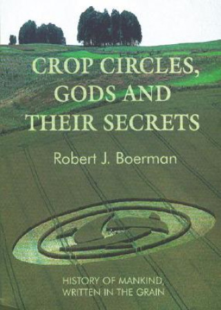 Kniha Crop Circles, Gods and Their Secrets Robert J. Boerman