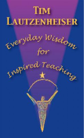 Kniha Everyday Wisdom for Inspired Teaching Tim Lautzenheiser