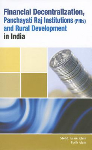 Książka Financial Decentralization, Panchayati Raj Institutions (PRIs) & Rural Development in India Mohd. Azam Khan