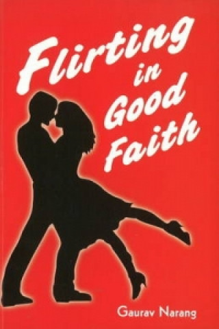 Knjiga Flirting in Good Faith Gaurav Narang