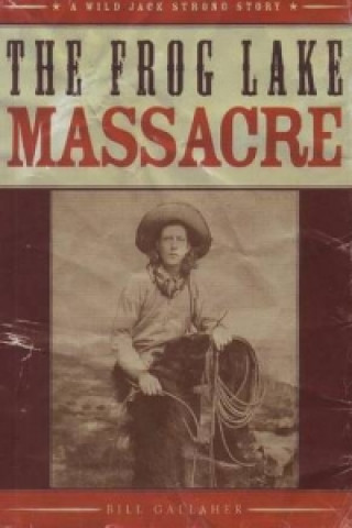 Knjiga Frog Lake Massacre Bill Gallaher