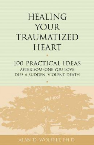 Carte Healing Your Traumatized Heart Wolfelt