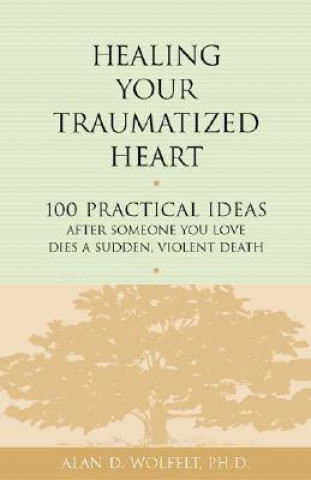 Kniha Healing Your Traumatized Heart Wolfelt