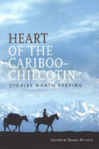 Könyv Heart of the Cariboo-Chilcotin 