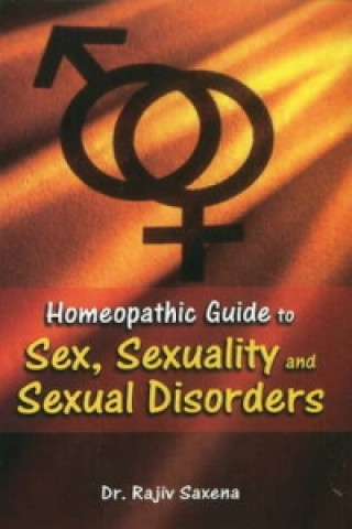 Könyv Homeopathic Guide to Sex, Sexuality & Sexual Disorders Rajiv Saxena