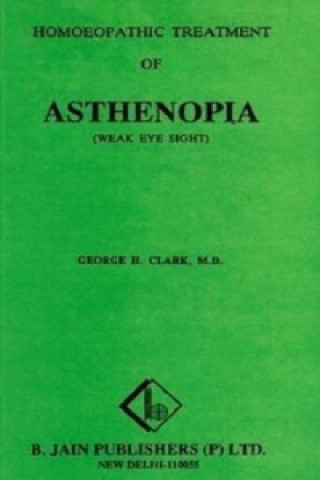 Könyv Homoeopathic Treatment of Asthenopia (Weak Eye Sight) George Hardy Clarke
