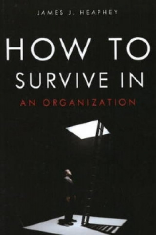 Kniha How to Survive in an Organization James J. Heaphey