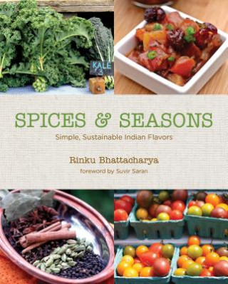 Knjiga Spices & Seasons: Simple, Sustainable Indian Flavors Rinku Bhattacharya