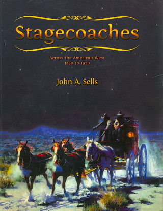Carte Stagecoaches Across the American West 1850-1920 John A. Sells