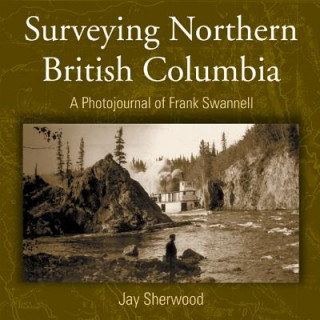 Książka Surveying Northern British Columbia Jay Sherwood