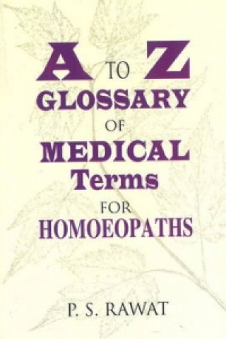 Kniha to Z Glossary of Medical Terms for Homeopaths P. S. Rawat