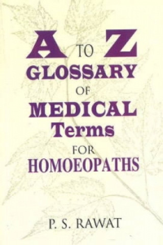 Книга to Z Glossary of Medical Terms for Homeopaths P. S. Rawat