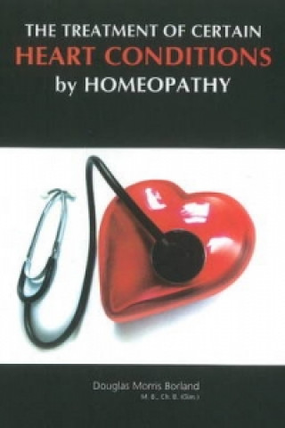 Книга Treatment of Certain Heart Conditions by Homeopathy Douglas M. Borland