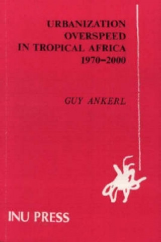 Książka Urbanization Overspeed in Tropical Africa 1970-2000 Guy Ankerl