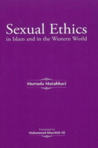 Carte Sexual Ethics in Islam & in the Western World Murtada Mutahhari