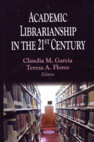 Knjiga Academic Librarianship in the 21st Century Teresa A. Flores