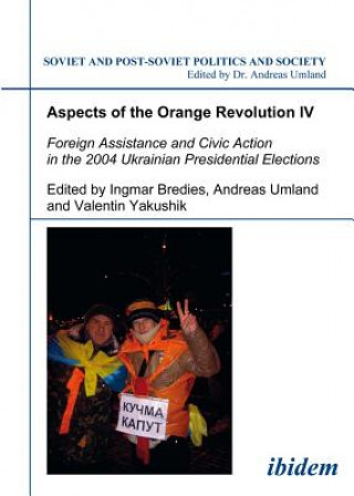 Kniha Aspects of the Orange Revolution IV - Foreign Assistance and Civic Action in the 2004 Ukrainian Presidential Elections Ingmar Bredies