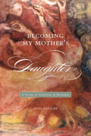 Könyv Becoming My Motheras Daughter Erika Gottlieb