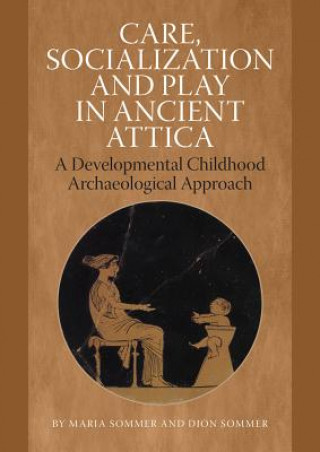 Kniha Care, Socialization & Play in Ancient Attica Dion Sommer