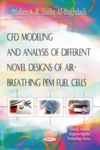 Kniha CFD Modeling & Analysis of Different Novel Designs of Air-Breathing Pem Fuel Cells Maher A.R. Sadiq Al-Baghdadi