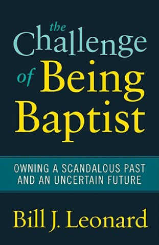 Könyv Challenge of Being Baptist Bill J. Leonard