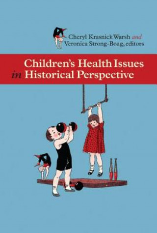 Kniha Childrenas Health Issues in Historical Perspective Cheryl Krasnick Warsh