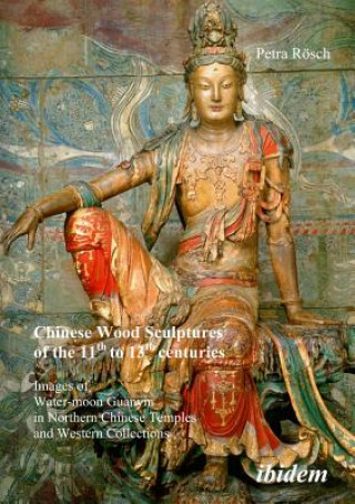 Книга Chinese Wood Sculptures of the 11th to 13th cent - Images of Water-moon Guanyin in Northern Chinese Temples and Western Collections Petra Rosch