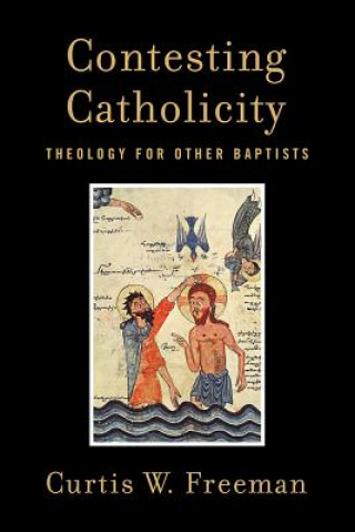 Knjiga Contesting Catholicity Curtis W. Freeman