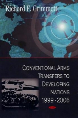 Kniha Conventional Arms Transfers to Developing Nations, 1999-2006 Richard F. Grimmett